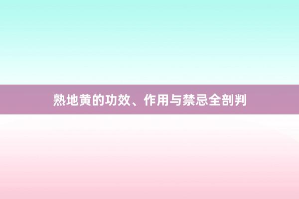 熟地黄的功效、作用与禁忌全剖判