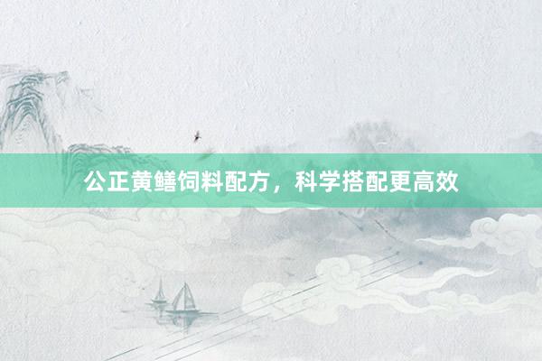 公正黄鳝饲料配方，科学搭配更高效