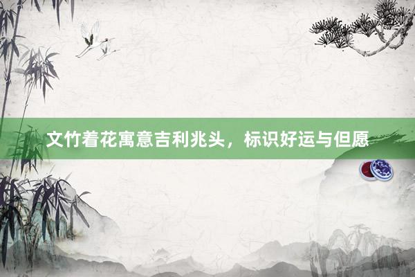 文竹着花寓意吉利兆头，标识好运与但愿
