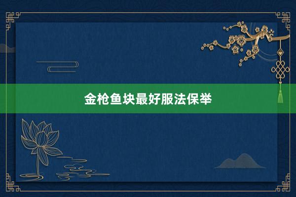 金枪鱼块最好服法保举