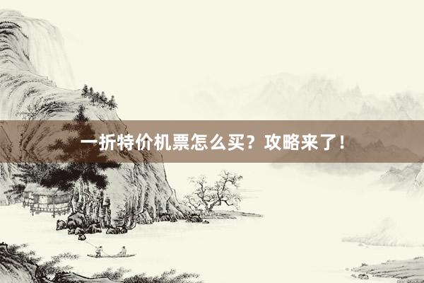 一折特价机票怎么买？攻略来了！
